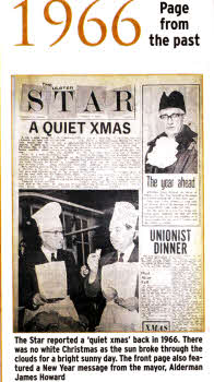 The Star reported a 'quiet xmas' back in 1966. There was no white Christmas as the sun broke through the clouds for a bright sunny day. The front page also featured a New Year message from the mayor, Alderman James Howard