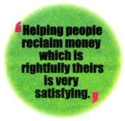 Helping people, reclaim money which is rightfully theirs is very satisfying.